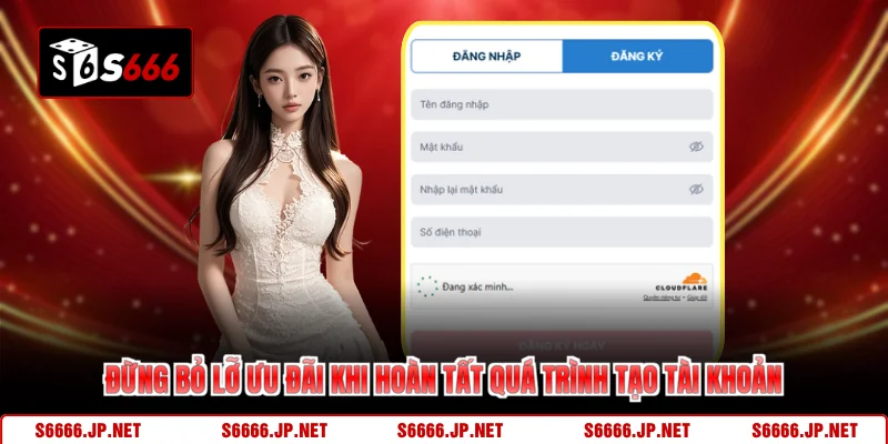 Đừng bỏ lỡ ưu đãi khi hoàn tất quá trình tạo tài khoản