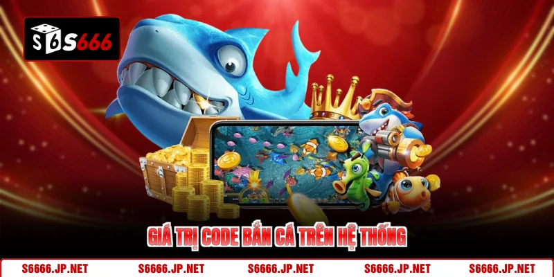 Giá trị code bắn cá trên hệ thống